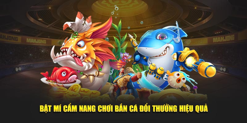 Bật mí cẩm nang chơi bắn cá đổi thưởng hiệu quả