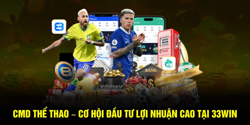 CMD thể thao cơ hội đầu tư lợi nhuận cao tại 33WIN