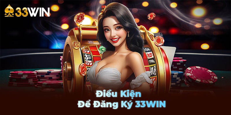 2 điều kiện để đăng ký 33WIN hợp lệ 