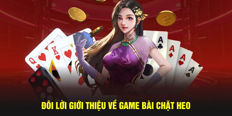 Đôi lời giới thiệu về game bài chặt heo