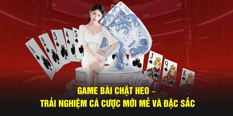 Game Bài Chặt Heo – Trải Nghiệm Cá Cược Mới Mẻ Và Đặc Sắc