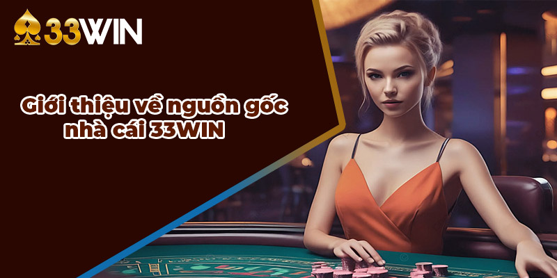 Giới thiệu về nguồn gốc nhà cái 33WIN