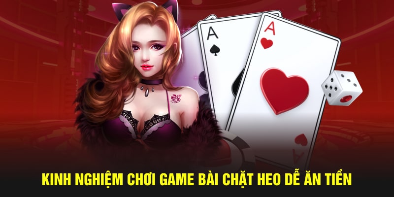 Kinh nghiệm chơi game bài chặt heo dễ ăn tiền