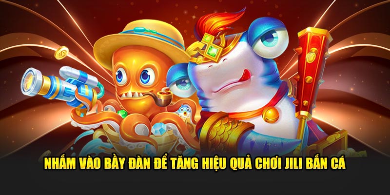 Nhắm vào bầy đàn để tăng hiệu quả chơi JILI Bắn Cá 