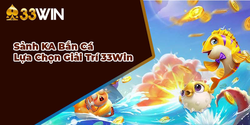 Sảnh KA Bắn cá 33WIN giải trí đỉnh cao