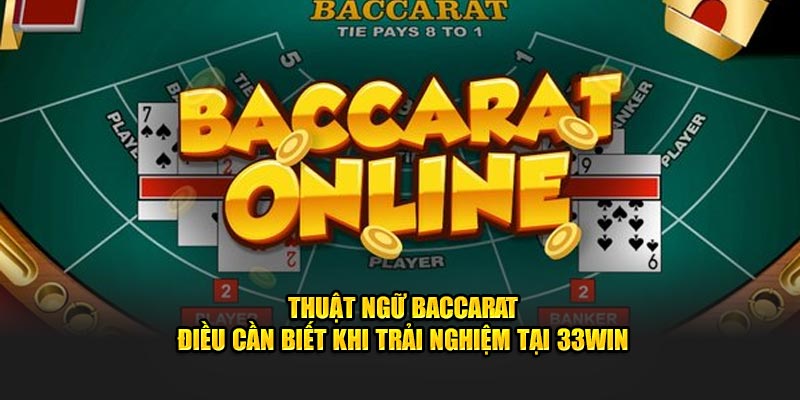 Thuật Ngữ Baccarat - Điều Cần Biết Khi Trải Nghiệm Tại 33Win