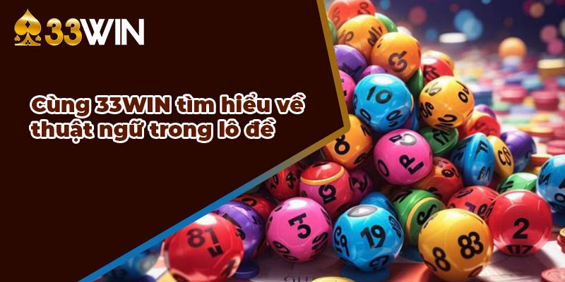 Cùng 33win khám phá những thuật ngữ lô đề