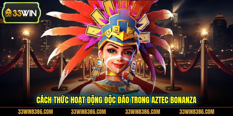 Cách thức hoạt động độc đáo trong Aztec Bonanza