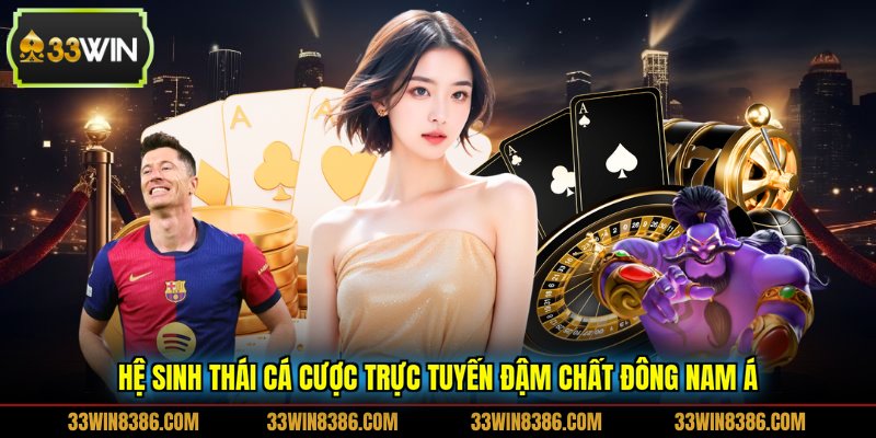 Hệ sinh thái cá cược trực tuyến đậm chất Đông Nam Á