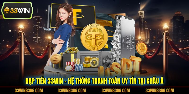 Nạp Tiền 33WIN - Hệ Thống Thanh Toán Uy Tín Tại Châu Á