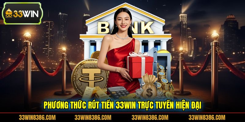 Phương thức rút tiền 33WIN trực tuyến hiện đại