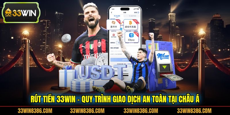 Rút Tiền 33WIN - Quy Trình Giao Dịch An Toàn Tại Châu Á