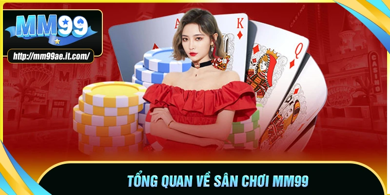 Tìm hiểu tổng quan về sân chơi MM99 COM