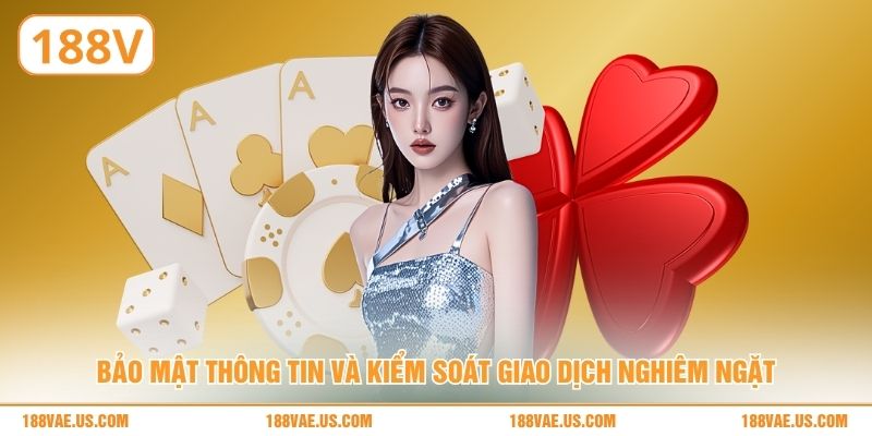 Bảo mật thông tin và kiểm soát giao dịch nghiêm ngặt