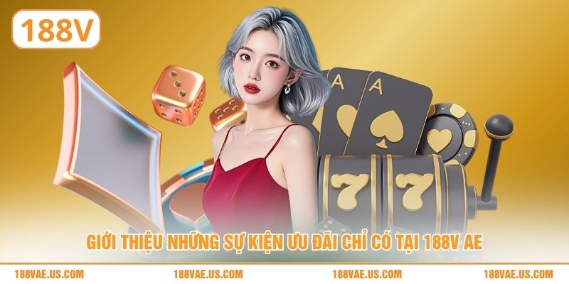 Giới thiệu những sự kiện ưu đãi chỉ có tại 188V AE