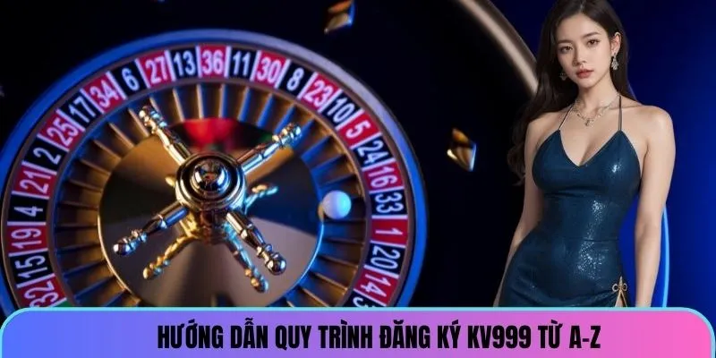 huong-dan-quy-trinh-dang-ky-kv999-tu-a-z